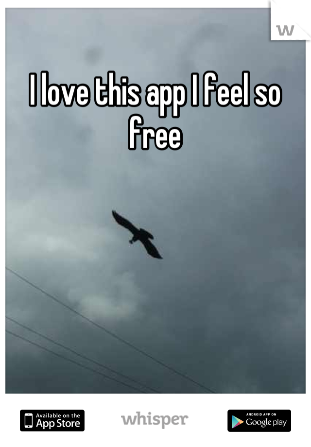 I love this app I feel so free