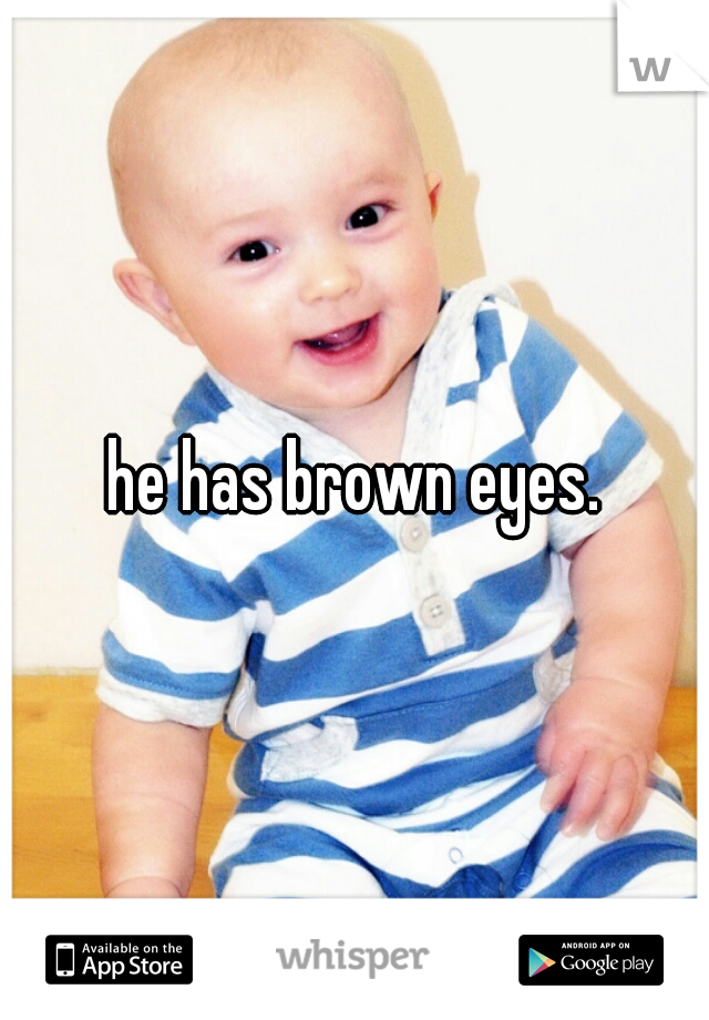 he has brown eyes.