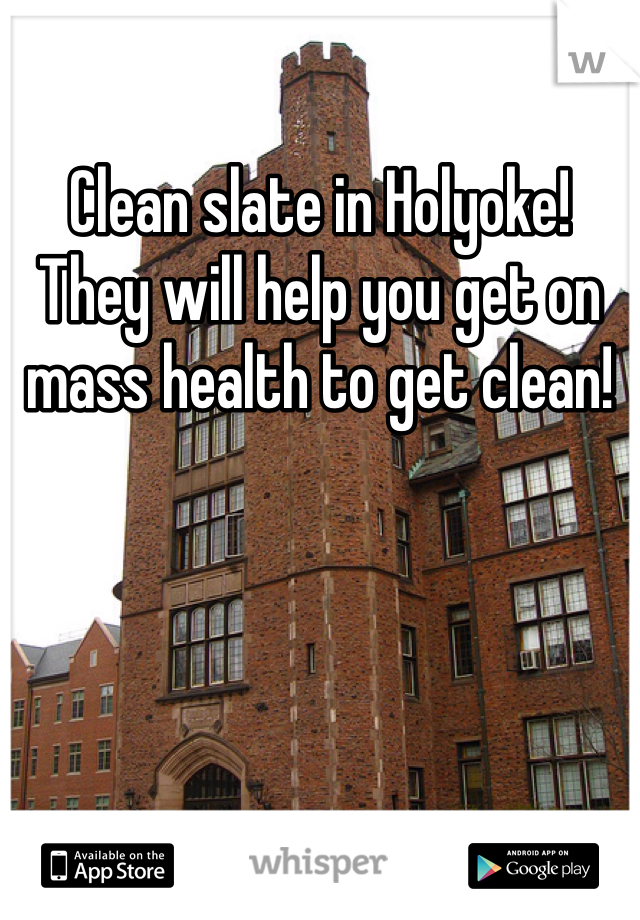 Clean slate in Holyoke! They will help you get on mass health to get clean!