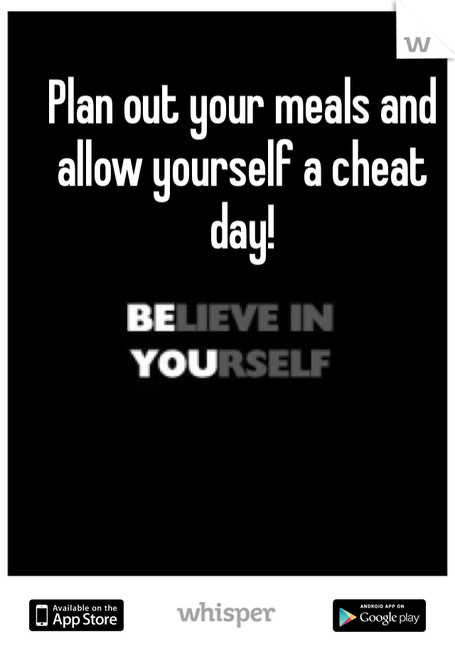 Plan out your meals and allow yourself a cheat day!
