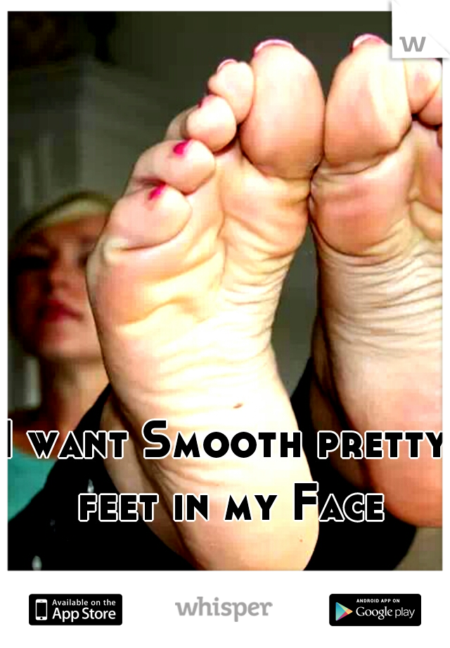 I want Smooth pretty feet in my Face