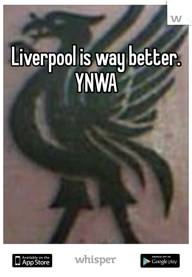 Liverpool is way better. YNWA