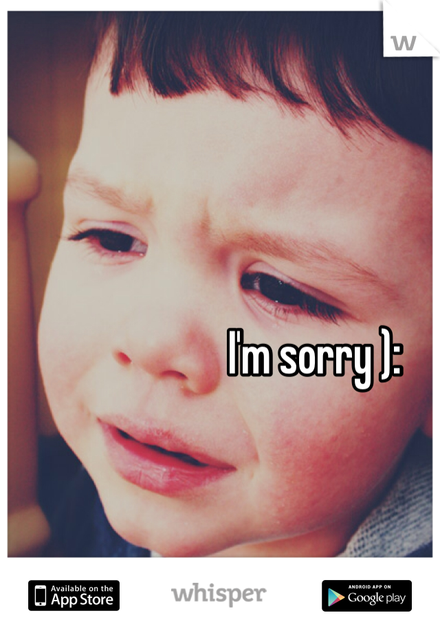 I'm sorry ):
