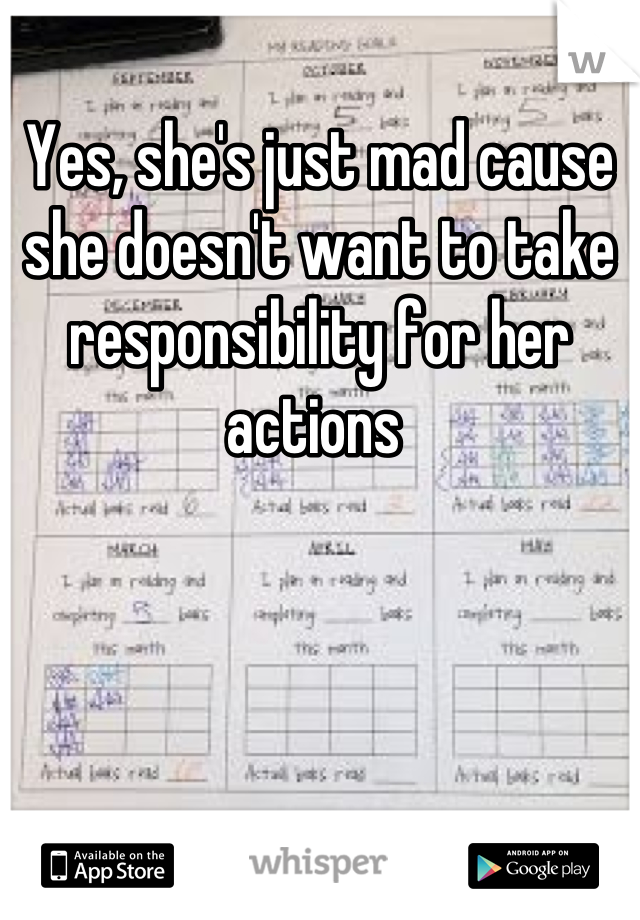 Yes, she's just mad cause she doesn't want to take responsibility for her actions 