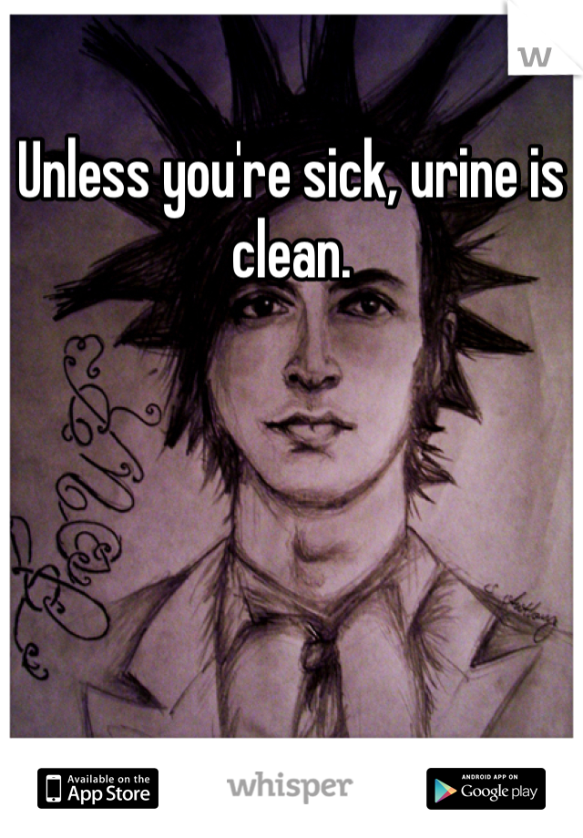 Unless you're sick, urine is clean. 