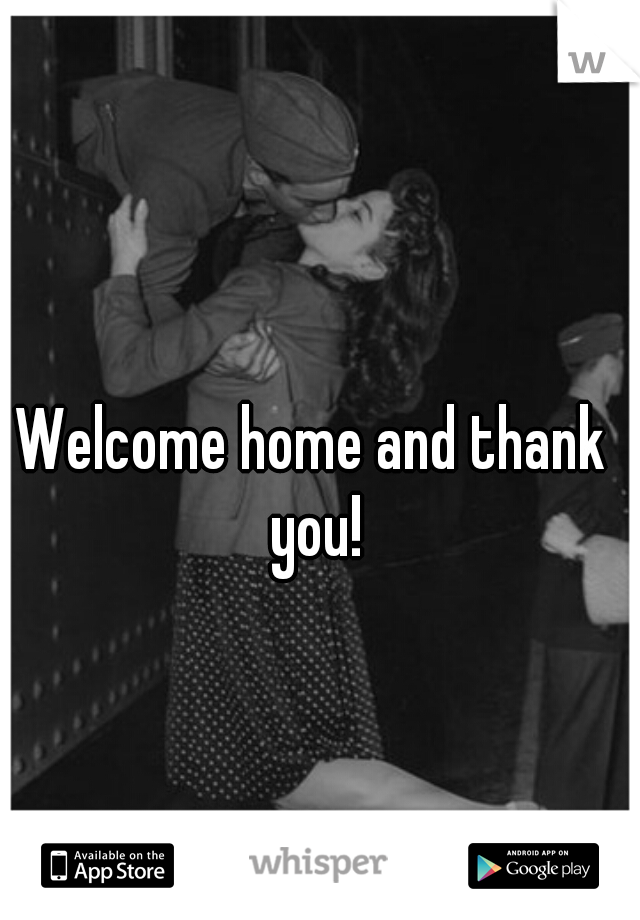 Welcome home and thank you!