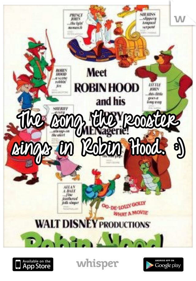 The song the rooster sings in Robin Hood. :) ♥