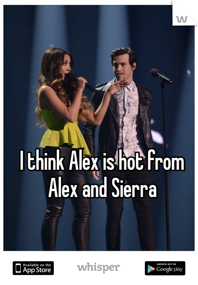 I think Alex is hot from Alex and Sierra