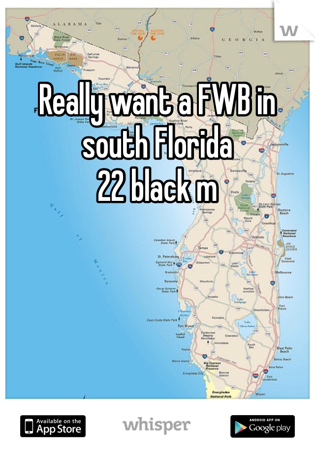 Really want a FWB in south Florida   
22 black m 