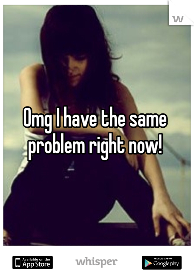 Omg I have the same problem right now! 