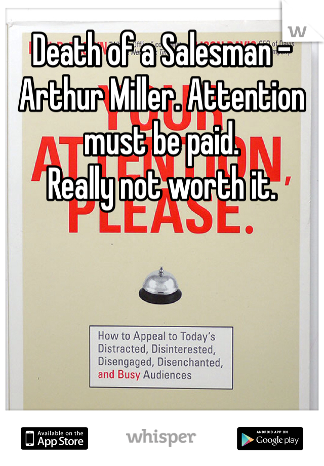 Death of a Salesman - Arthur Miller. Attention must be paid.
Really not worth it.