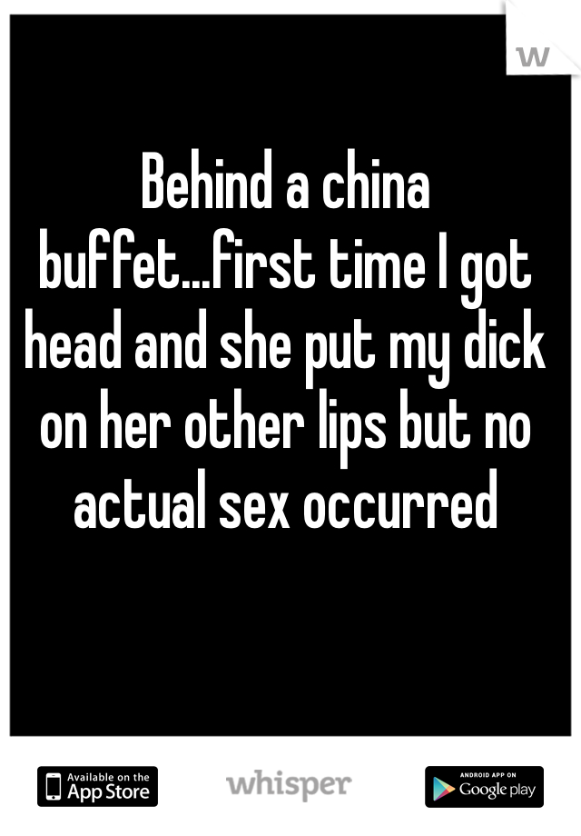 Behind a china buffet...first time I got head and she put my dick on her other lips but no actual sex occurred 