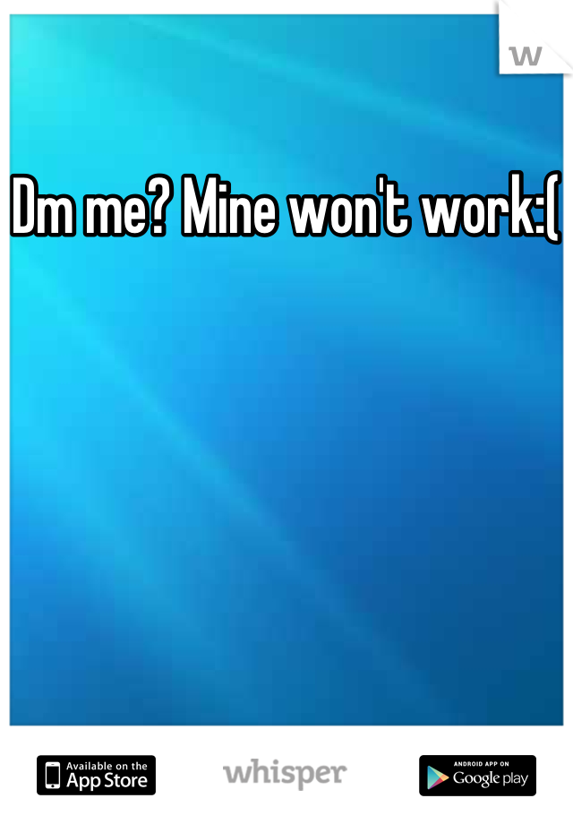 Dm me? Mine won't work:(
