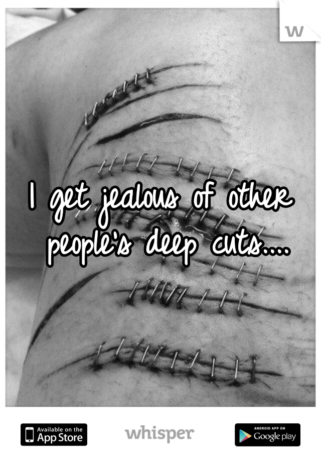 I get jealous of other people's deep cuts....