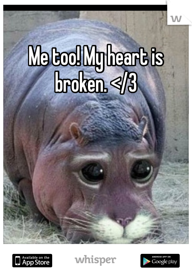 Me too! My heart is broken. </3