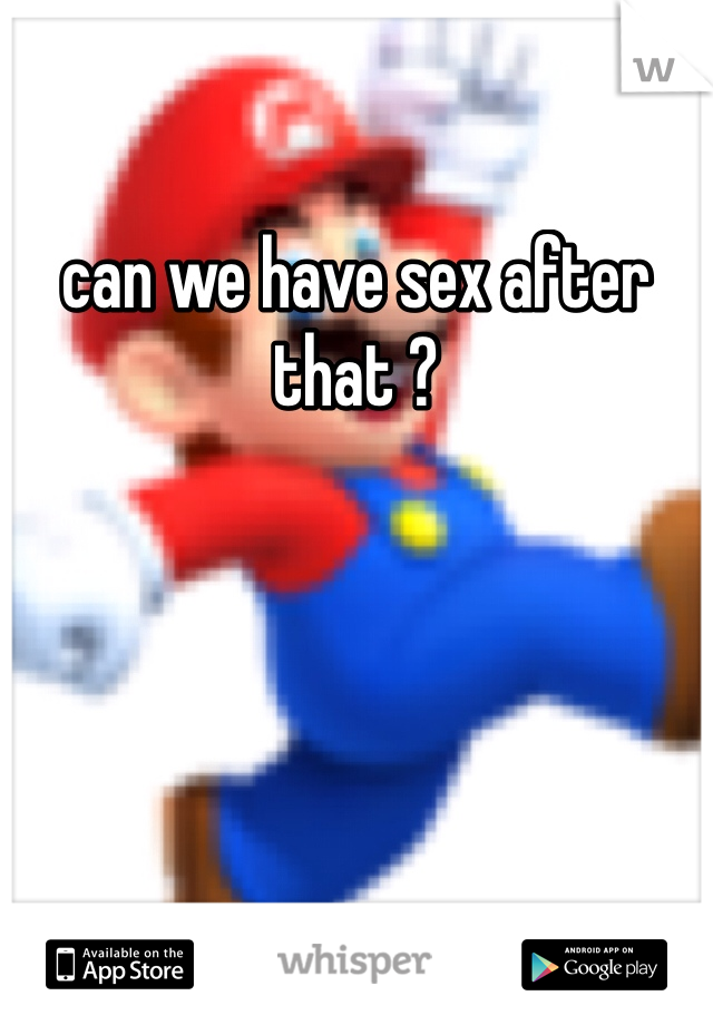 can we have sex after that ?