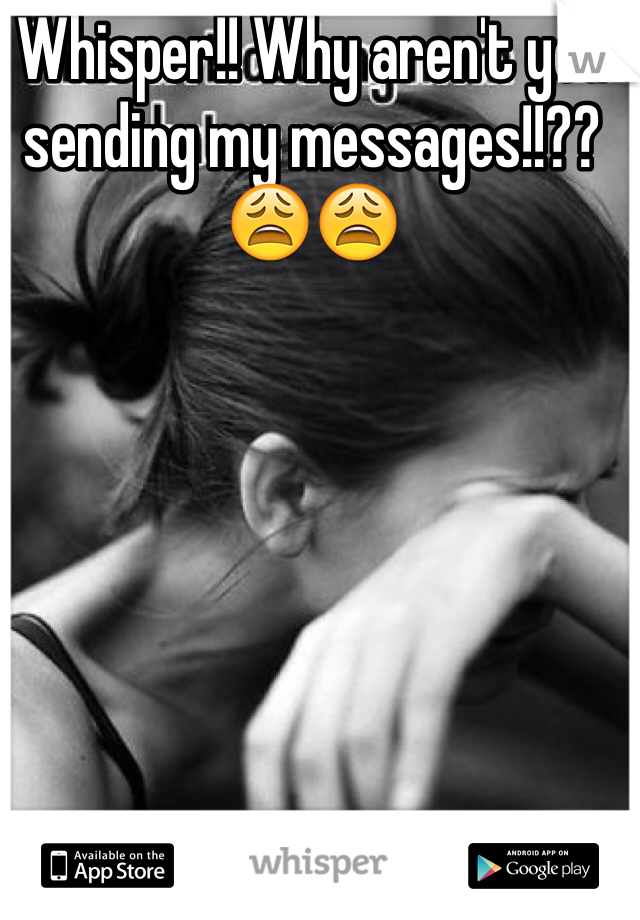 Whisper!! Why aren't you sending my messages!!?? 😩😩