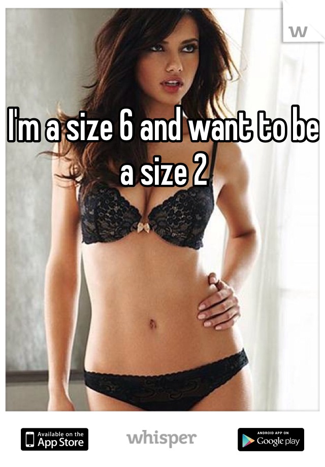 I'm a size 6 and want to be a size 2