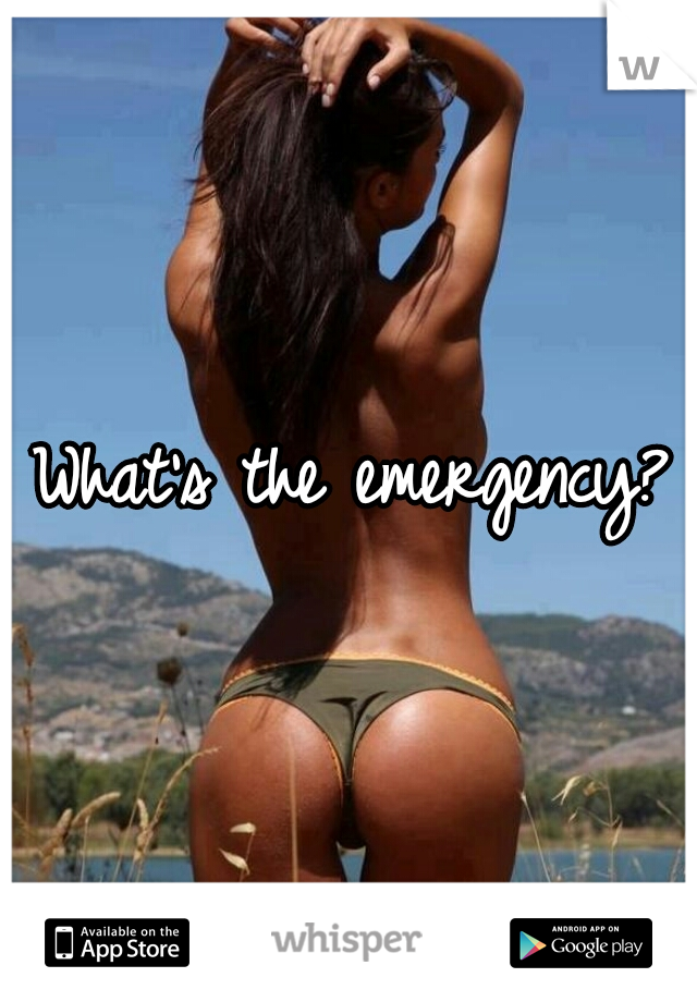 What's the emergency? 