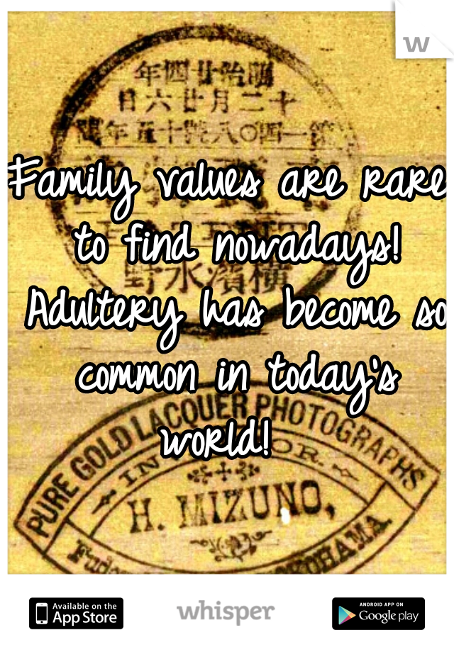 Family values are rare to find nowadays! Adultery has become so common in today's world!  