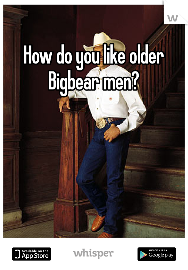 How do you like older Bigbear men?