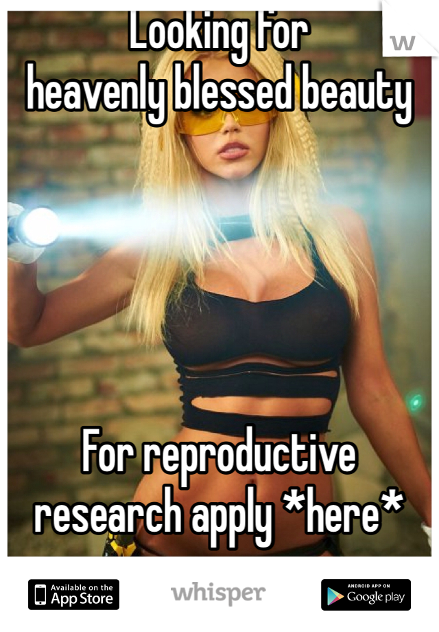 Looking for
heavenly blessed beauty





For reproductive research apply *here*