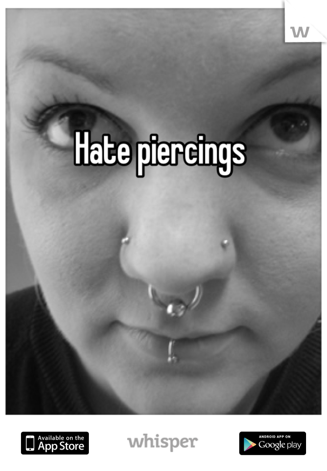 Hate piercings 