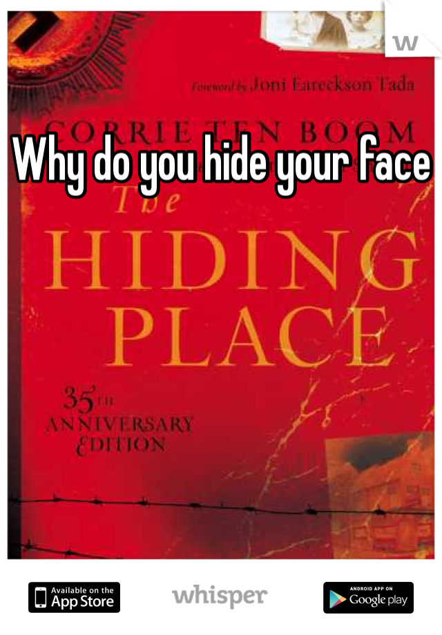 Why do you hide your face 