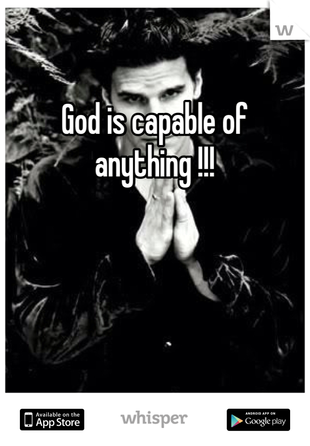 God is capable of anything !!!