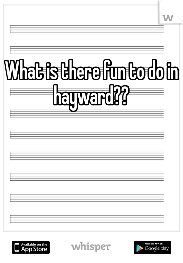 What is there fun to do in hayward??