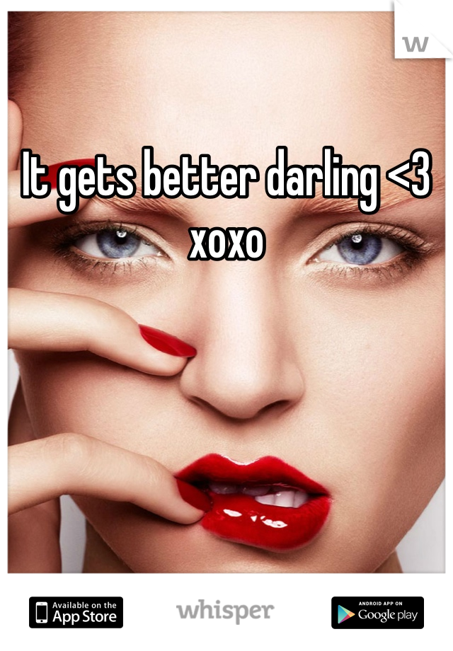 It gets better darling <3 xoxo