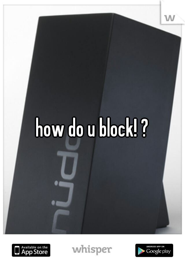 how do u block! ?