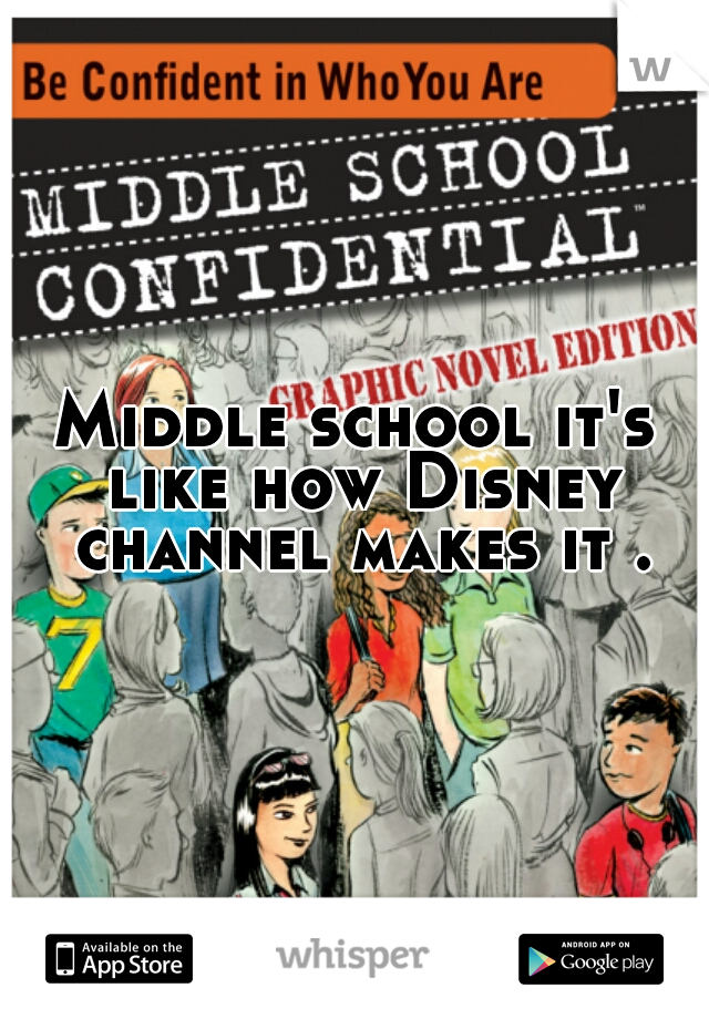 Middle school it's like how Disney channel makes it .