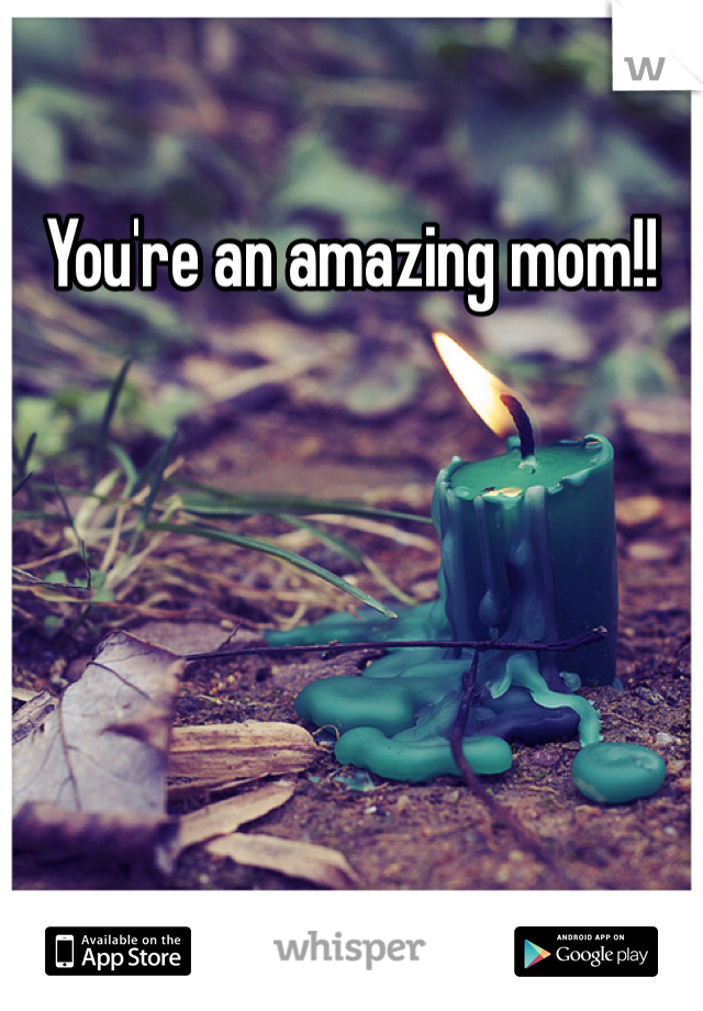 You're an amazing mom!!
