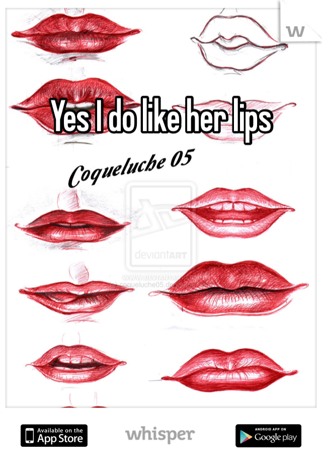 Yes I do like her lips