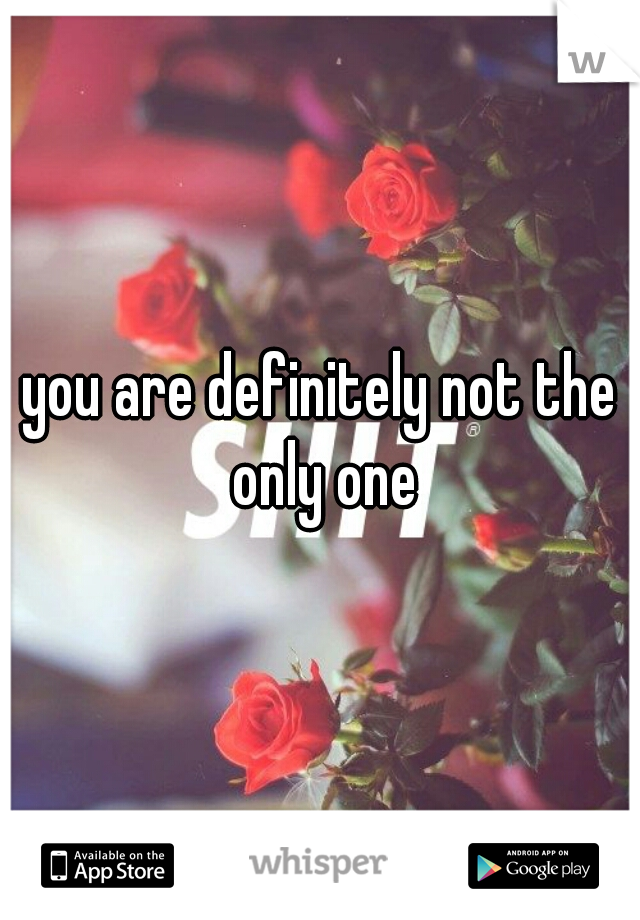 you are definitely not the only one