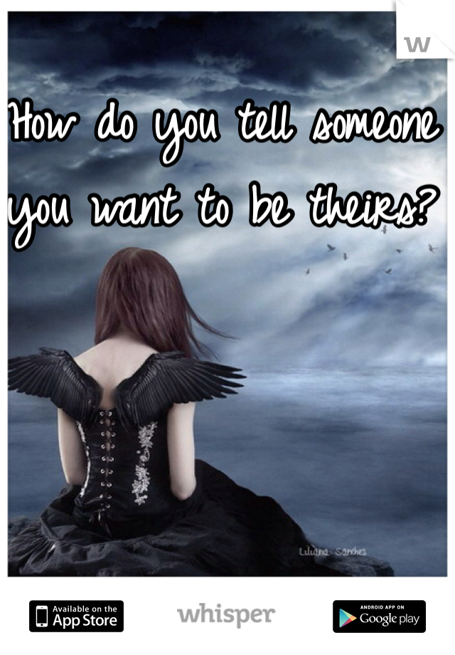 How do you tell someone you want to be theirs?
