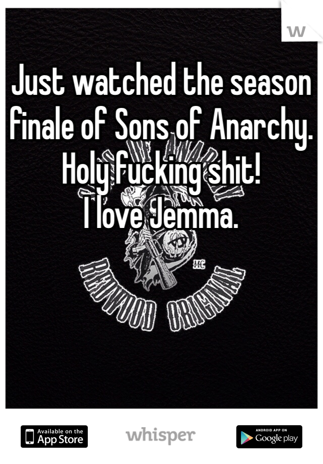 Just watched the season finale of Sons of Anarchy.
Holy fucking shit!
I love Jemma.