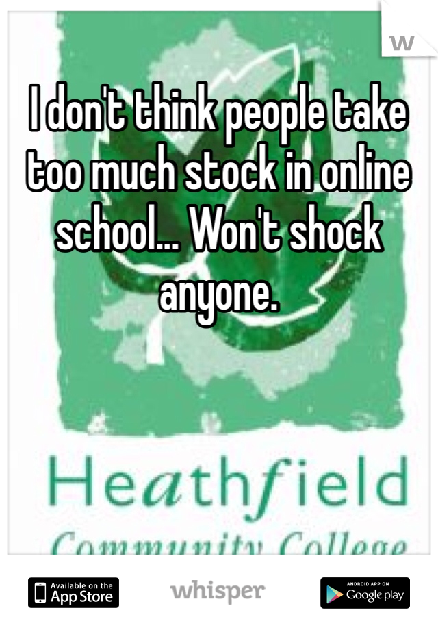 I don't think people take too much stock in online school... Won't shock anyone. 