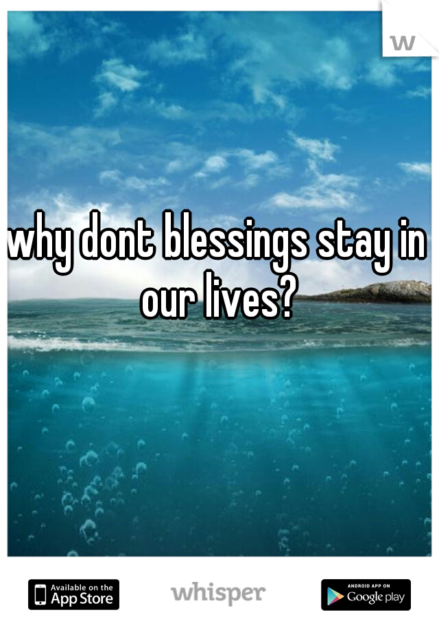 why dont blessings stay in our lives?