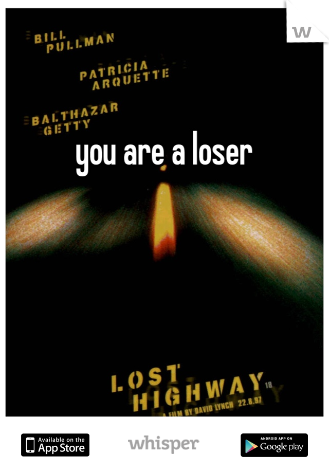 you are a loser