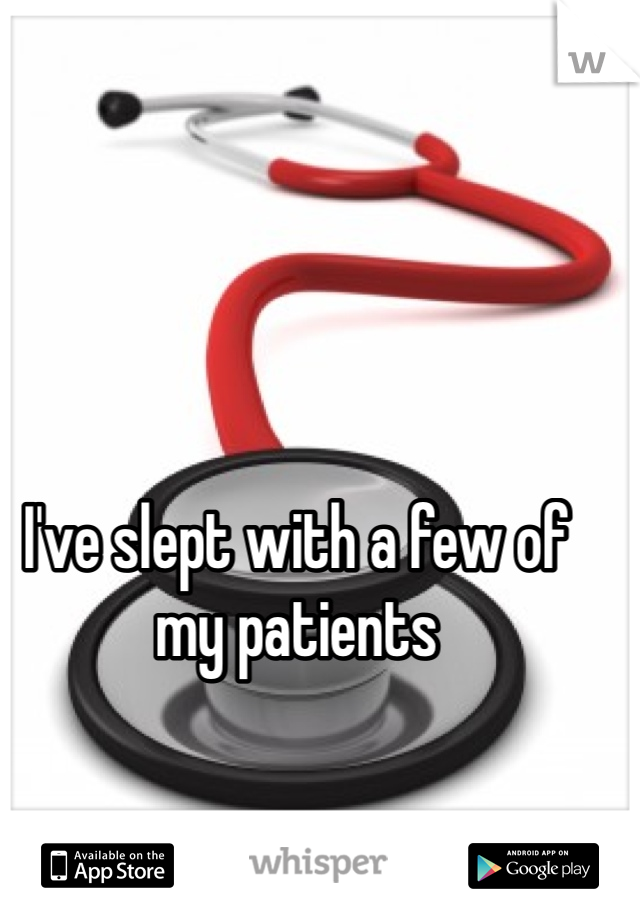 I've slept with a few of my patients 