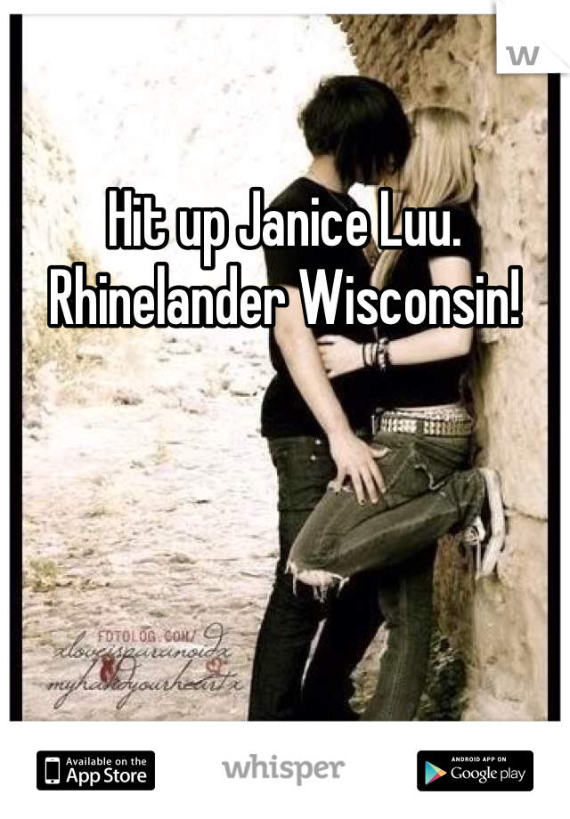 Hit up Janice Luu. Rhinelander Wisconsin! 