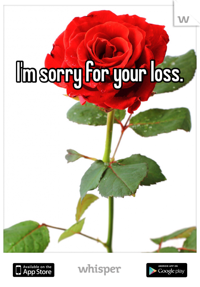 I'm sorry for your loss. 