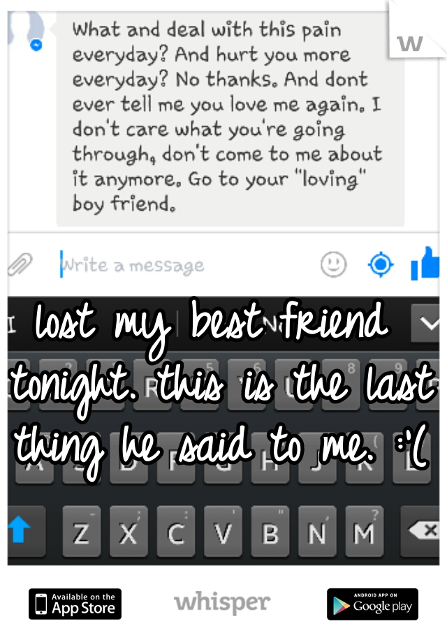 lost my best friend tonight. this is the last thing he said to me. :'(