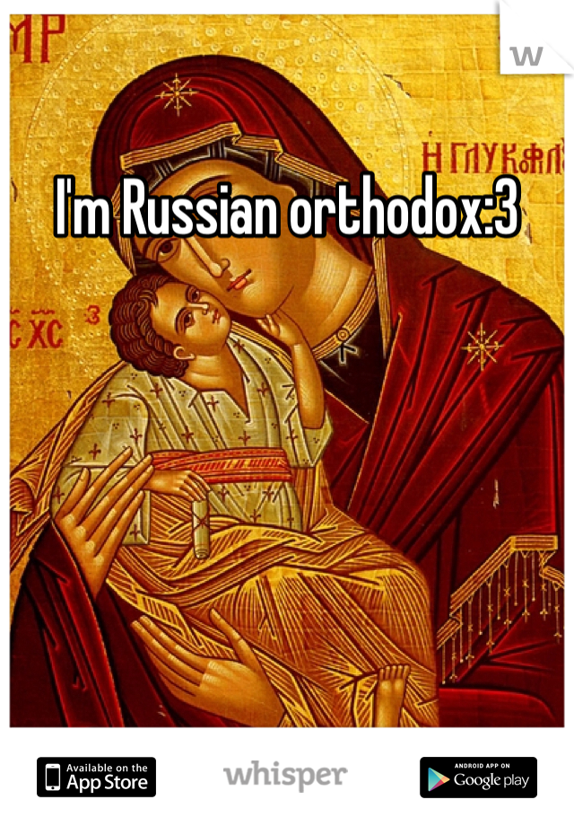 I'm Russian orthodox:3