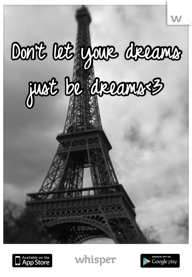 Don't let your dreams just be dreams<3