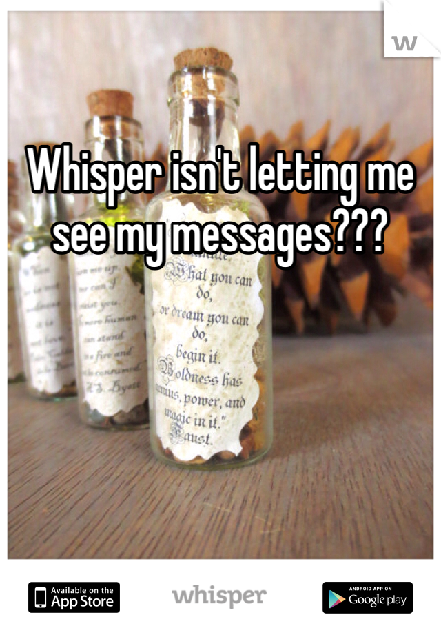 Whisper isn't letting me see my messages??? 