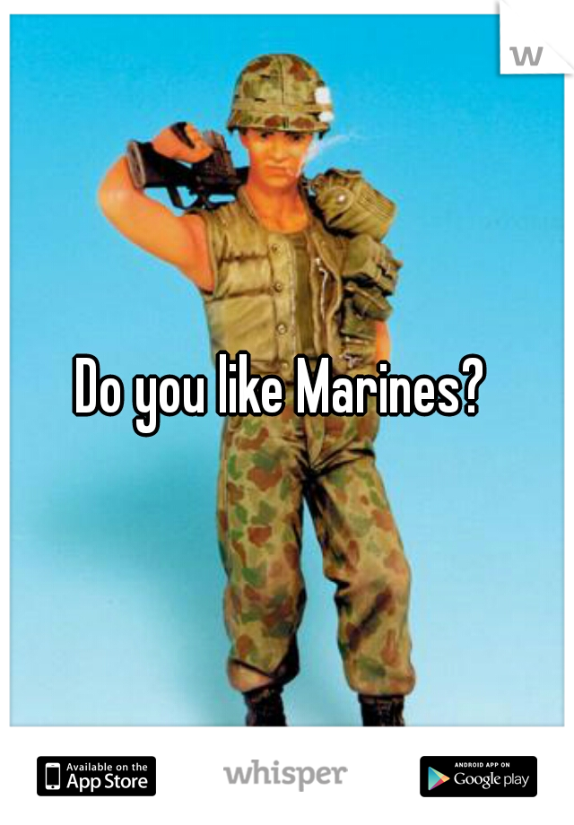 Do you like Marines? 
