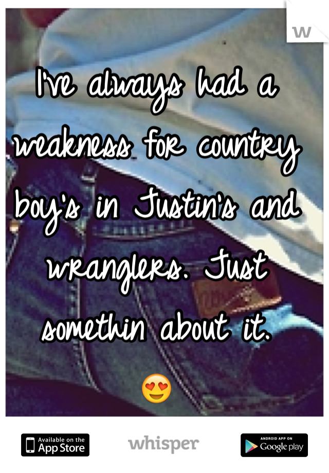I've always had a weakness for country boy's in Justin's and wranglers. Just somethin about it. 
😍